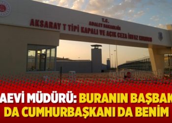 Cezaevi Müdürü: Buranın başbakanı da cumhurbaşkanı da benim