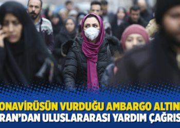 Koronavirüsün vurduğu ambargo altındaki İran’dan uluslararası yardım çağrısı