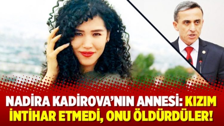 Nadira Kadirova’nın annesi: Kızım intihar etmedi, onu öldürdüler!
