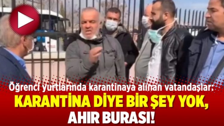 Öğrenci yurtlarında karantinaya alınan vatandaşlar: Karantina diye bir şey yok, ahır burası!