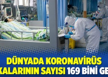 Dünyada koronavirüs vakalarının sayısı 169 bini geçti