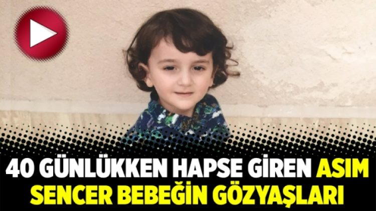 40 günlükken hapse giren Asım Sencer bebeğin gözyaşları