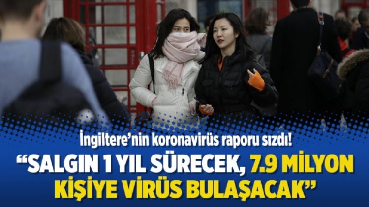 İngiltere’nin koronavirüs raporu sızdı! Salgın 1 yıl sürecek, 7.9 milyon kişiye virüs bulaşacak