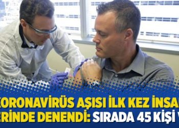 Koronavirüs aşısı ilk kez insan üzerinde denendi: Sırada 45 kişi var