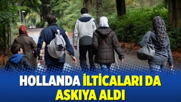 Hollanda ilticaları da askıya aldı