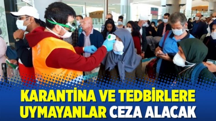 Karantina ve tedbirlere uymayanlar ceza alacak