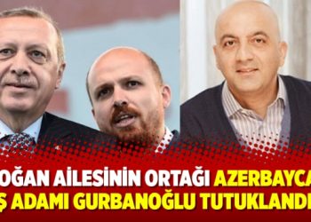 Erdoğan ailesinin ortağı Azerbaycanlı iş adamı Gurbanoğlu tutuklandı!