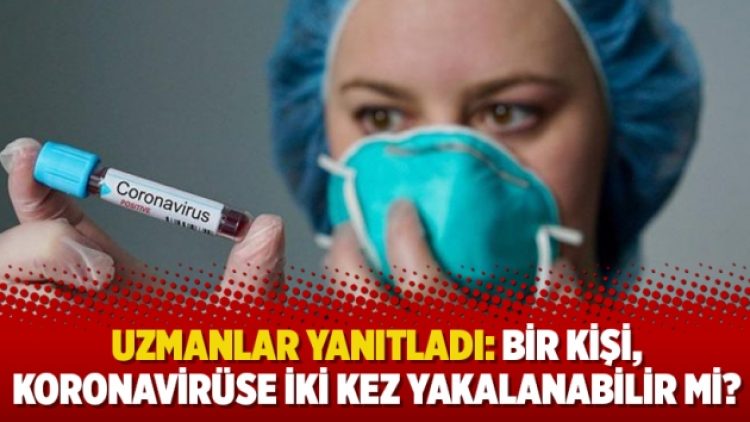Uzmanlar yanıtladı: Bir kişi, koronavirüse iki kez yakalanabilir mi?