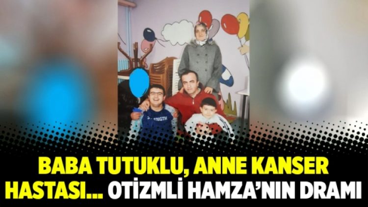 Baba tutuklu, anne kanser hastası… Otizmli Hamza’nın dramı