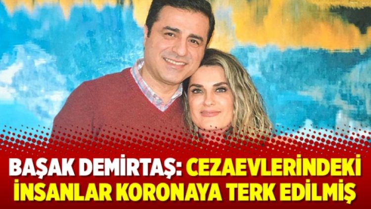 Başak Demirtaş: Cezaevlerindeki insanlar koronaya terk edilmiş