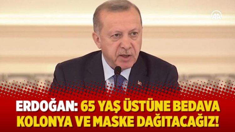 Erdoğan’dan zirve sonrası açıklamalar: 65 yaş üstüne bedava kolonya ve maske dağıtacağız!