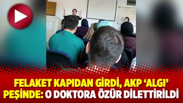 Felaket kapıdan girdi, AKP ‘algı’ peşinde: O doktora özür dilettirildi
