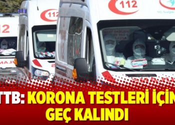 TTB: Korona testleri için geç kalındı