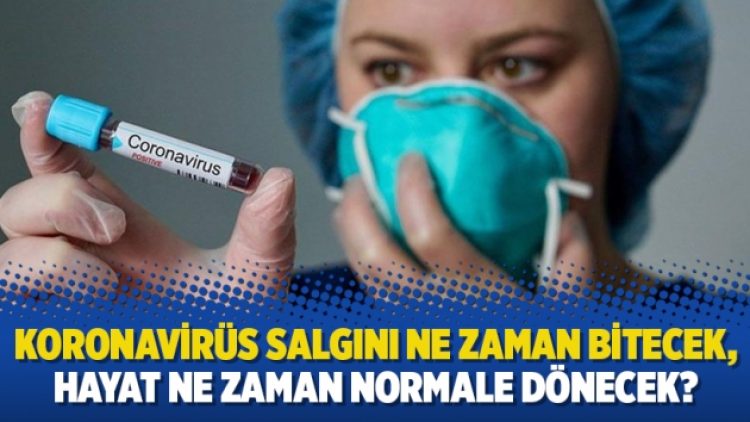 Koronavirüs salgını ne zaman bitecek, hayat ne zaman normale dönecek?