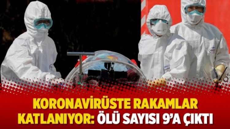Koronavirüste rakamlar katlanıyor: Ölü sayısı 9’a çıktı
