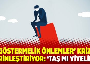 ‘Göstermelik önlemler’ krizi derinleştiriyor: ‘Taş mı yiyelim?’