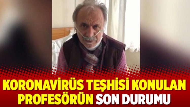Koronavirüs teşhisi konulan profesörün son durumu