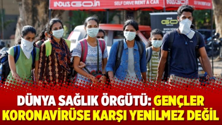 Dünya Sağlık Örgütü: Gençler Koronavirüse karşı yenilmez değil