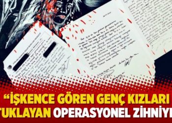 İşkence gören genç kızları tutuklayan operasyonel zihniyet!