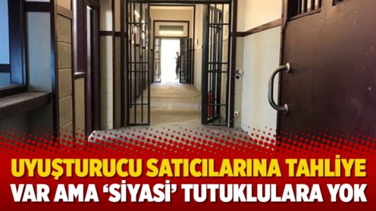 Uyuşturucu satıcılarına tahliye var ama ‘siyasi’ tutuklulara yok