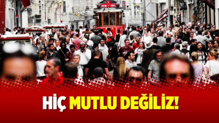 Hiç mutlu değiliz!