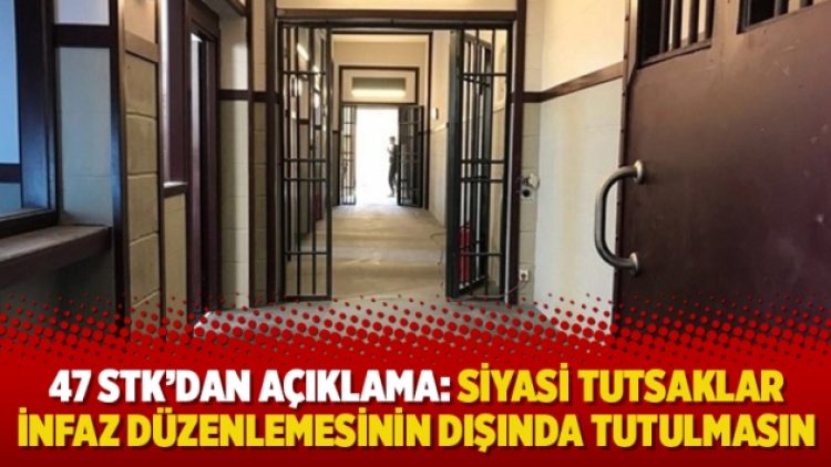 47 STK’dan açıklama: Siyasi tutsaklar infaz düzenlemesinin dışında tutulmasın