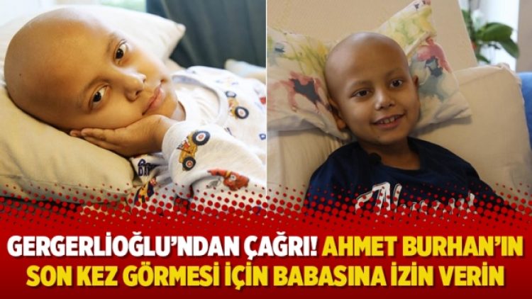 Gergerlioğlu’ndan çağrı! Ahmet Burhan’ın son kez görmesi için babasına izin verin