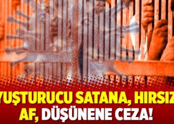 Uyuşturucu satana, hırsıza af, düşünene ceza!