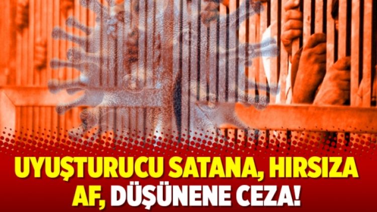 Uyuşturucu satana, hırsıza af, düşünene ceza!