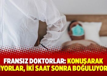 Fransız doktorlar: Konuşarak geliyorlar, iki saat sonra boğuluyorlar