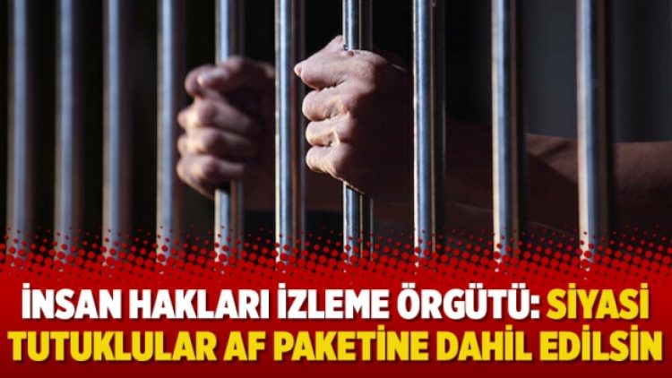 İnsan Hakları İzleme Örgütü: Siyasi tutuklular af paketine dahil edilsin