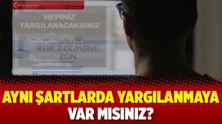 Aynı şartlarda yargılanmaya var mısınız?