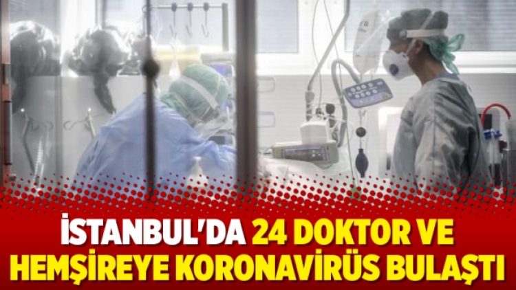İstanbul’da 24 doktor ve hemşireye koronavirüs bulaştı