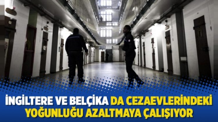 İngiltere ve Belçika da cezaevlerindeki yoğunluğu azaltmaya çalışıyor