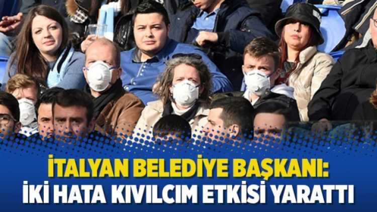 İtalyan Belediye Başkanı: İki hata kıvılcım etkisi yarattı
