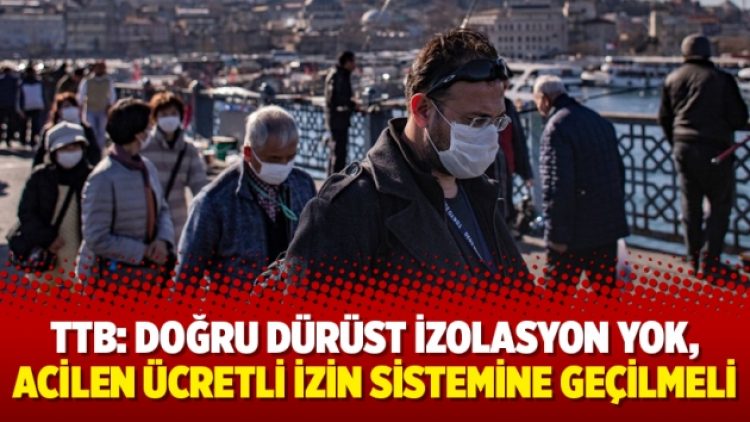 TTB: Doğru dürüst izolasyon yok, acilen ücretli izin sistemine geçilmeli