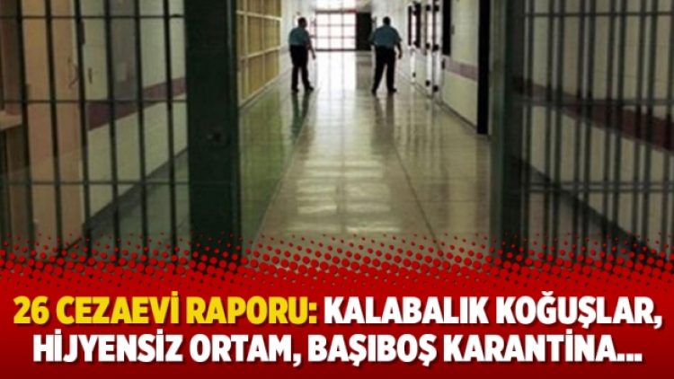 26 Cezaevi Raporu: Kalabalık koğuşlar, hijyensiz ortam, başıboş karantina…