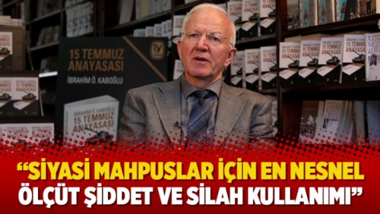 Anayasa Profesörü Kaboğlu: ‘‘Siyasi mahpuslar için en nesnel ölçüt şiddet ve silah kullanımı’’