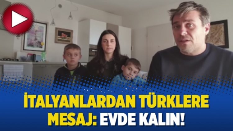 İtalyanlardan Türklere mesaj: Evde kalın!