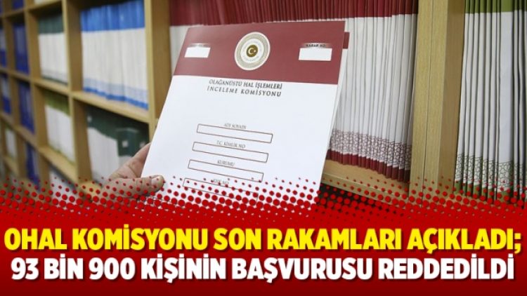 OHAL Komisyonu son rakamları açıkladı; 93 bin 900 kişinin başvurusu reddedildi
