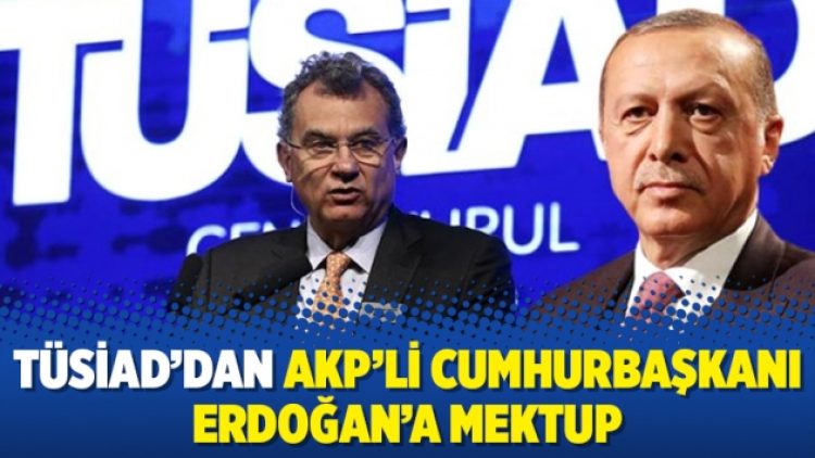 TÜSİAD’dan AKP’li Cumhurbaşkanı Erdoğan’a mektup!
