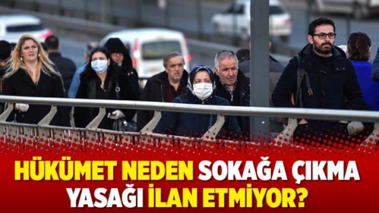 Hükümet neden sokağa çıkma yasağı ilan etmiyor?