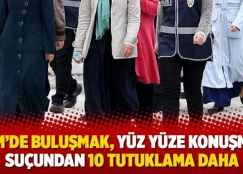 ‘AVM’de buluşmak, yüz yüze konuşmak’ suçundan 10 tutuklama daha