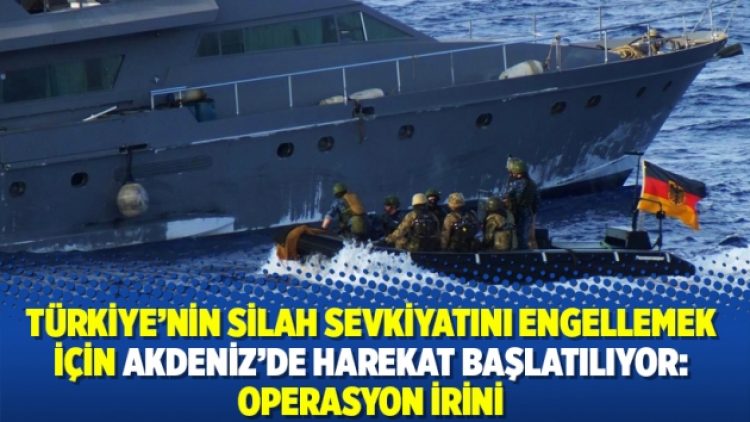 Türkiye’nin silah sevkiyatını engellemek için Akdeniz’de harekat başlatılıyor: Operasyon İrini