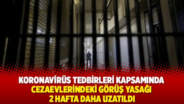 Koronavirüs tedbirleri kapsamında cezaevlerindeki görüş yasağı 2 hafta daha uzatıldı