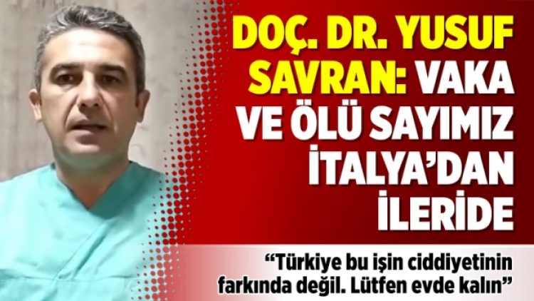Doç. Dr. Yusuf Savran: Vaka ve ölü sayımız İtalya’dan ileride