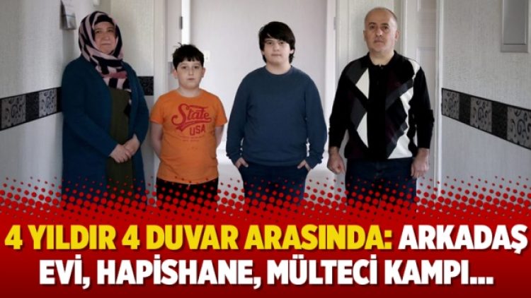 4 yıldır 4 duvar arasında: Arkadaş evi, hapishane, mülteci kampı…