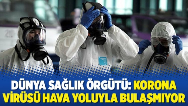 Dünya Sağlık Örgütü: Korona virüsü hava yoluyla bulaşmıyor