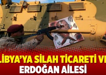 Libya’ya silah ticareti ve Erdoğan ailesi