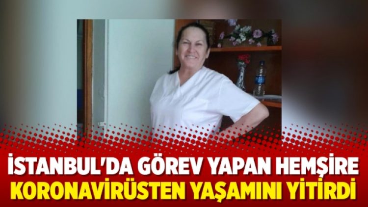 İstanbul’da görev yapan hemşire koronavirüsten yaşamını yitirdi